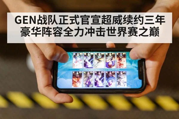 GEN战队正式官宣超威续约三年豪华阵容全力冲击世界赛之巅