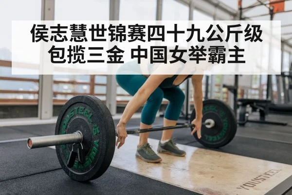 侯志慧世锦赛四十九公斤级包揽三金 中国女举霸主