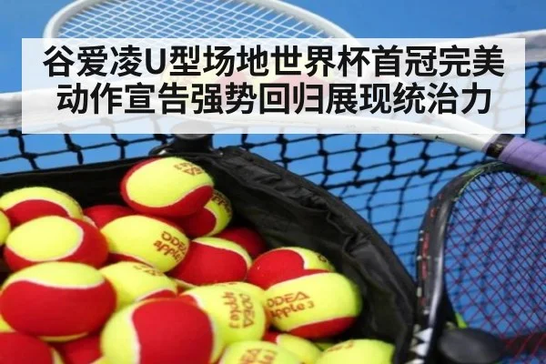 谷爱凌U型场地世界杯首冠完美动作宣告强势回归展现统治力